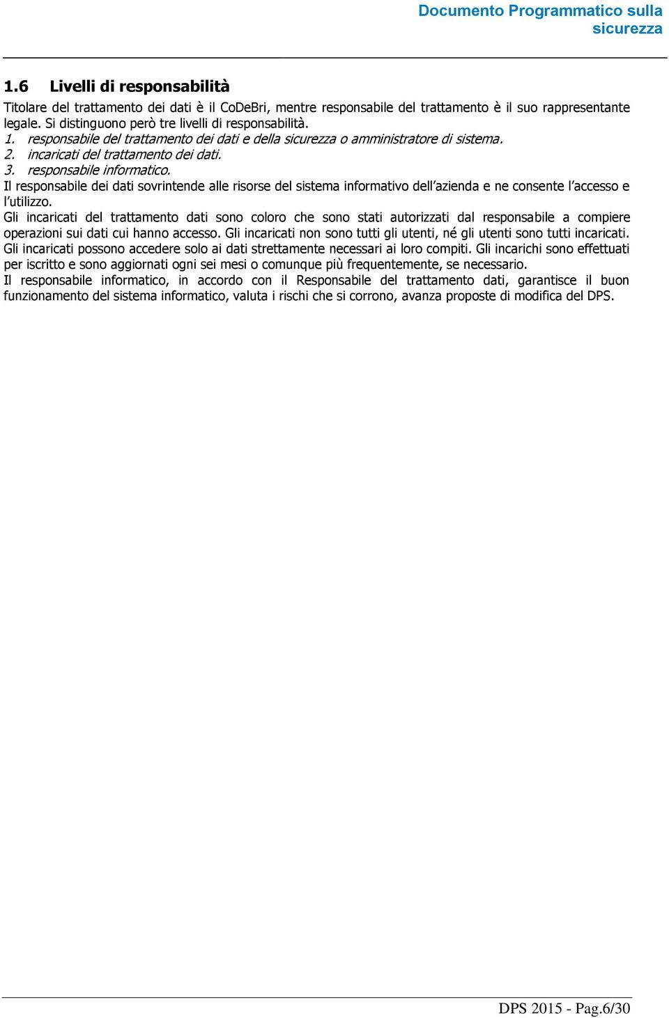 Il responsabile dei dati sovrintende alle risorse del sistema informativo dell azienda e ne consente l accesso e l utilizzo.