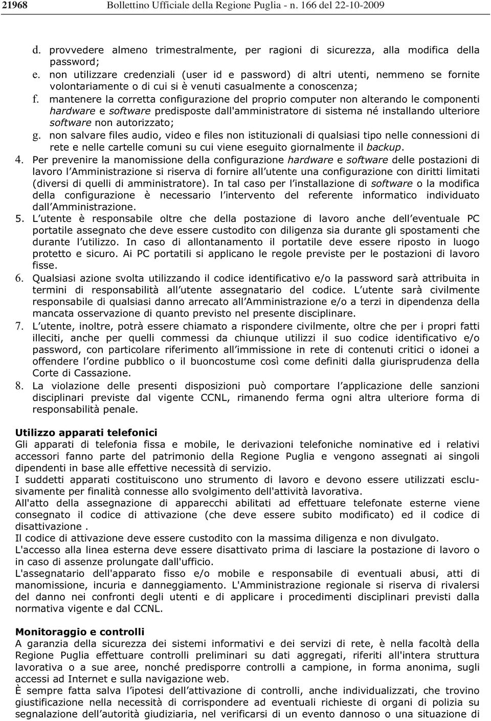 mantenere la corretta configurazione del proprio computer non alterando le componenti hardware e software predisposte dall'amministratore di sistema né installando ulteriore software non autorizzato;