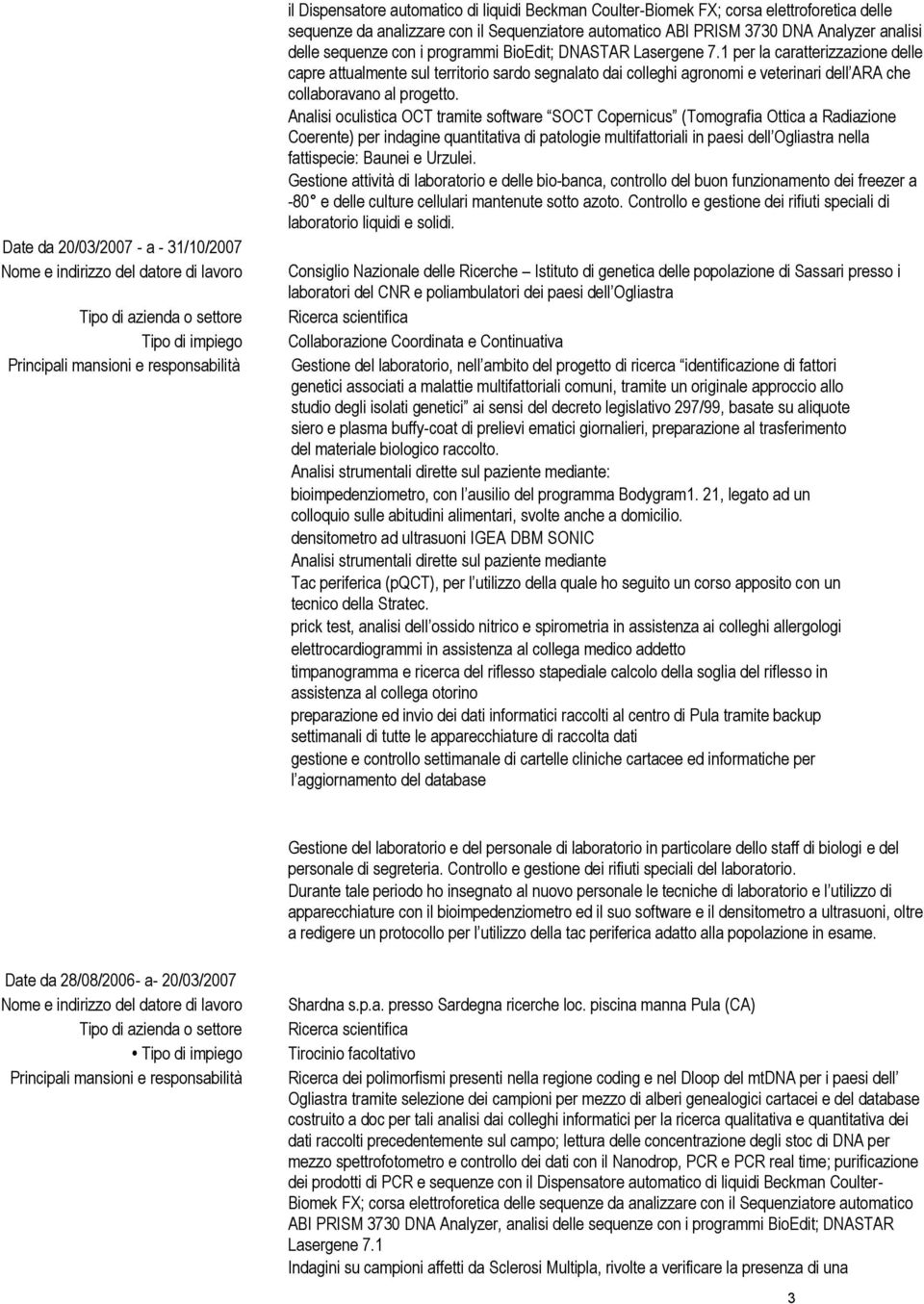 1 per la caratterizzazione delle capre attualmente sul territorio sardo segnalato dai colleghi agronomi e veterinari dell ARA che collaboravano al progetto.