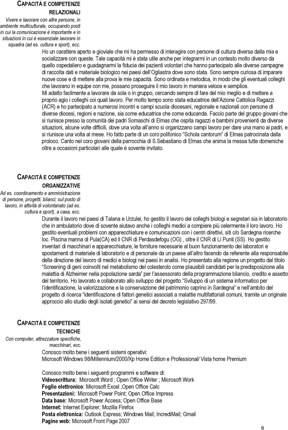 Tale capacità mi è stata utile anche per integrarmi in un contesto molto diverso da quello ospedaliero e guadagnarmi la fiducia dei pazienti volontari che hanno partecipato alle diverse campagne di