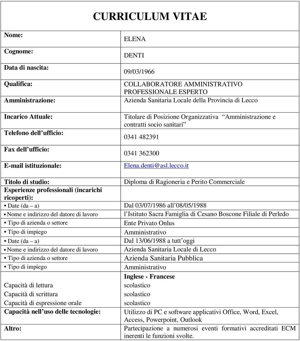 it Diploma di Ragioneria e Perito Commerciale Dal 03/07/1986 all 08/05/1988 l Istituto Sacra Famiglia di Cesano Boscone Filiale di Perledo Ente Privato Onlus Amministrativo Dal 13/06/1988 a tutt oggi