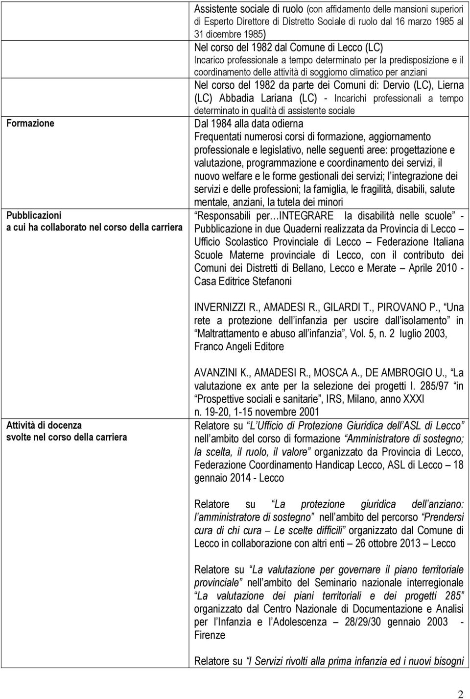 per anziani Nel corso del 1982 da parte dei Comuni di: Dervio (LC), Lierna (LC) Abbadia Lariana (LC) - Incarichi professionali a tempo determinato in qualità di assistente sociale Dal 1984 alla data