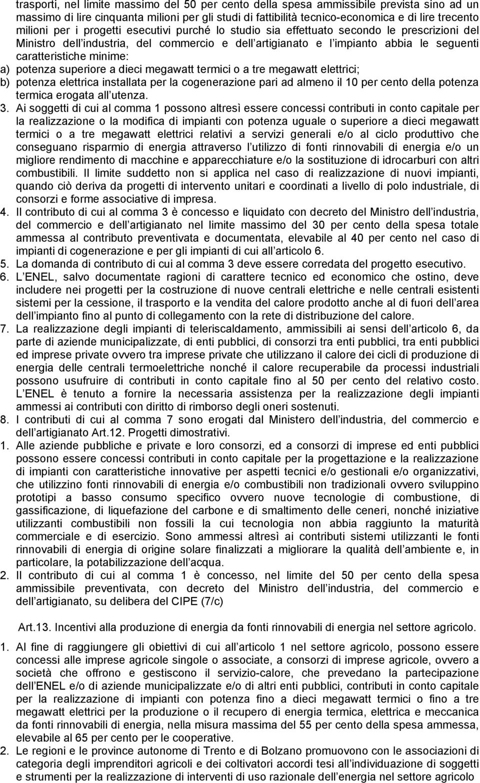 a) potenza superiore a dieci megawatt termici o a tre megawatt elettrici; b) potenza elettrica installata per la cogenerazione pari ad almeno il 10 per cento della potenza termica erogata all utenza.