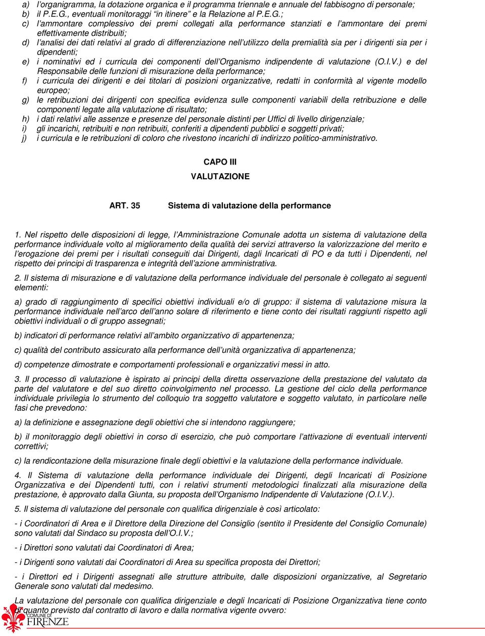 ; c) l ammontare complessivo dei premi collegati alla performance stanziati e l ammontare dei premi effettivamente distribuiti; d) l analisi dei dati relativi al grado di differenziazione nell