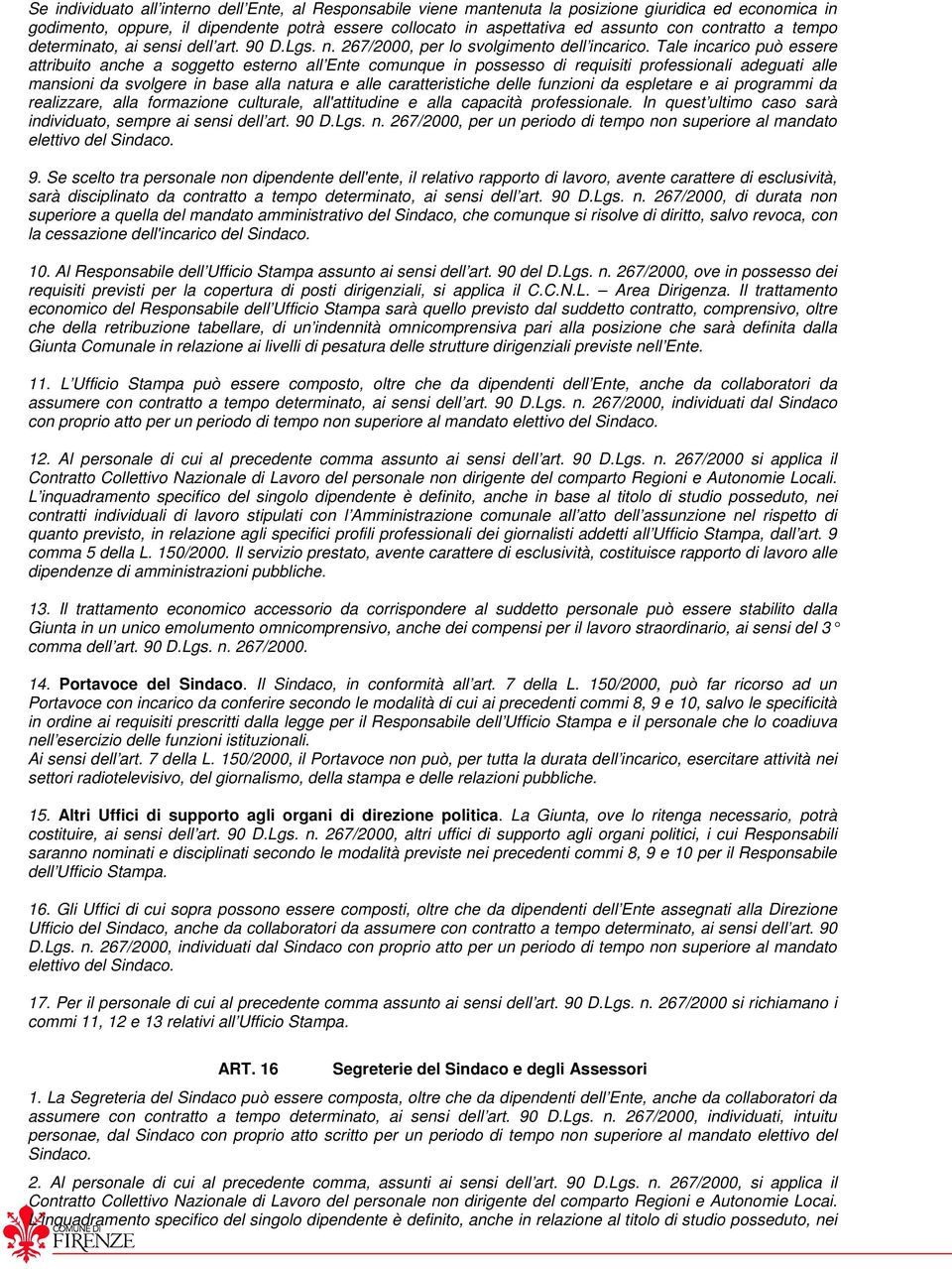 Tale incarico può essere attribuito anche a soggetto esterno all Ente comunque in possesso di requisiti professionali adeguati alle mansioni da svolgere in base alla natura e alle caratteristiche