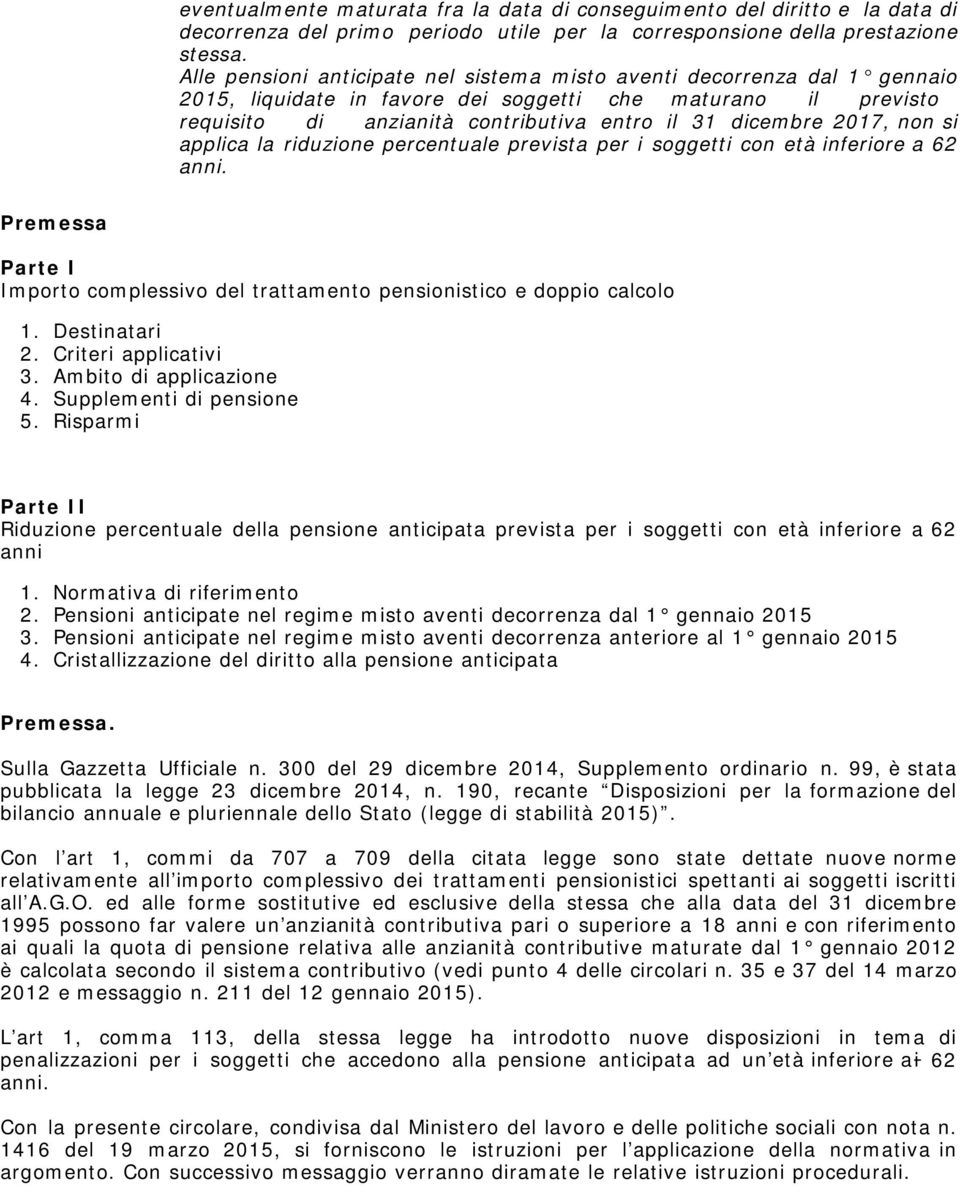 2017, non si applica la riduzione percentuale prevista per i soggetti con età inferiore a 62 anni. Premessa Parte I Importo complessivo del trattamento pensionistico e doppio calcolo 1. Destinatari 2.