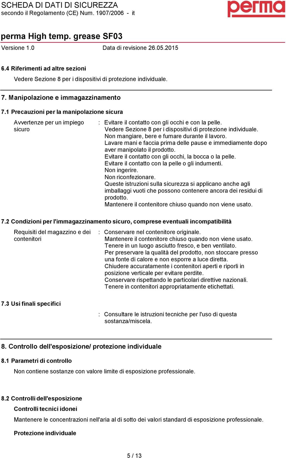 Non mangiare, bere e fumare durante il lavoro. Lavare mani e faccia prima delle pause e immediamente dopo aver manipolato il prodotto. Evitare il contatto con gli occhi, la bocca o la pelle.