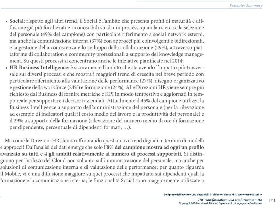 della conoscenza e lo sviluppo della collaborazione (29%), attraverso piattaforme di collaboration e community professionali a supporto del knowledge management.