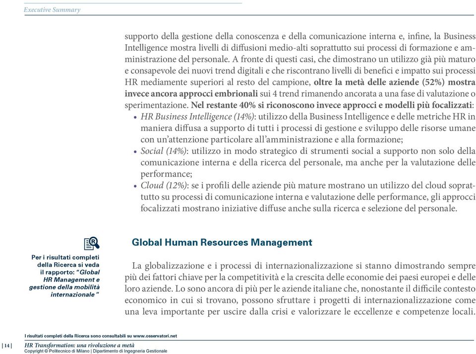 A fronte di questi casi, che dimostrano un utilizzo già più maturo e consapevole dei nuovi trend digitali e che riscontrano livelli di benefici e impatto sui processi HR mediamente superiori al resto