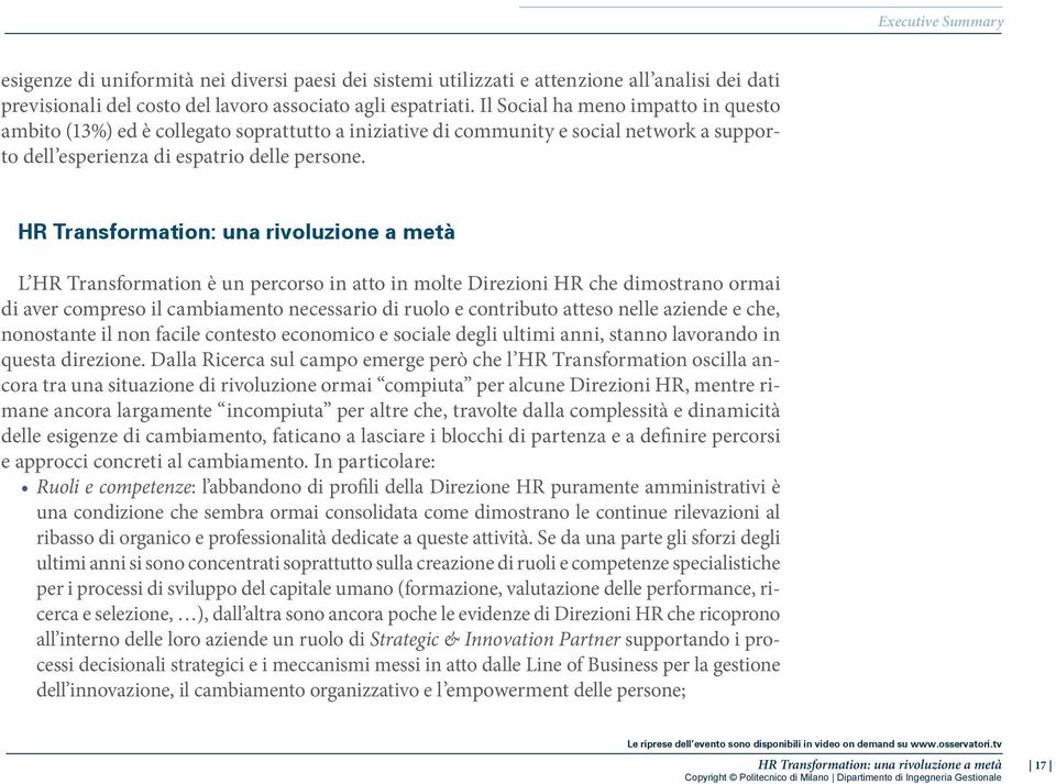 L HR Transformation è un percorso in atto in molte Direzioni HR che dimostrano ormai di aver compreso il cambiamento necessario di ruolo e contributo atteso nelle aziende e che, nonostante il non