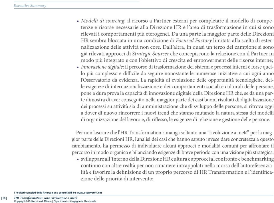 Dall altra, in quasi un terzo del campione si sono già rilevati approcci di Strategic Sourcer che concepiscono la relazione con il Partner in modo più integrato e con l obiettivo di crescita ed