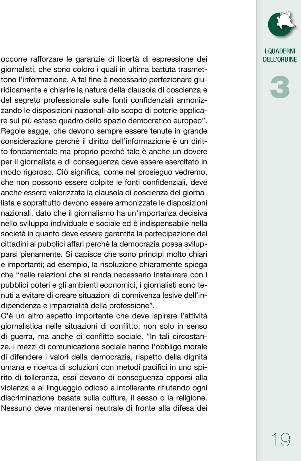 reto professionale sulle fonti confidenziali armonizzando le disposizioni nazionali allo scopo di poterle applicare sul più esteso quadro dello spazio democratico europeo. Reg.