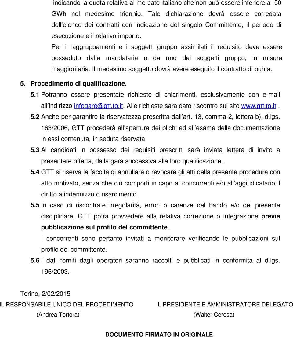 Per i raggruppamenti e i soggetti gruppo assimilati il requisito deve essere posseduto dalla mandataria o da uno dei soggetti gruppo, in misura maggioritaria.