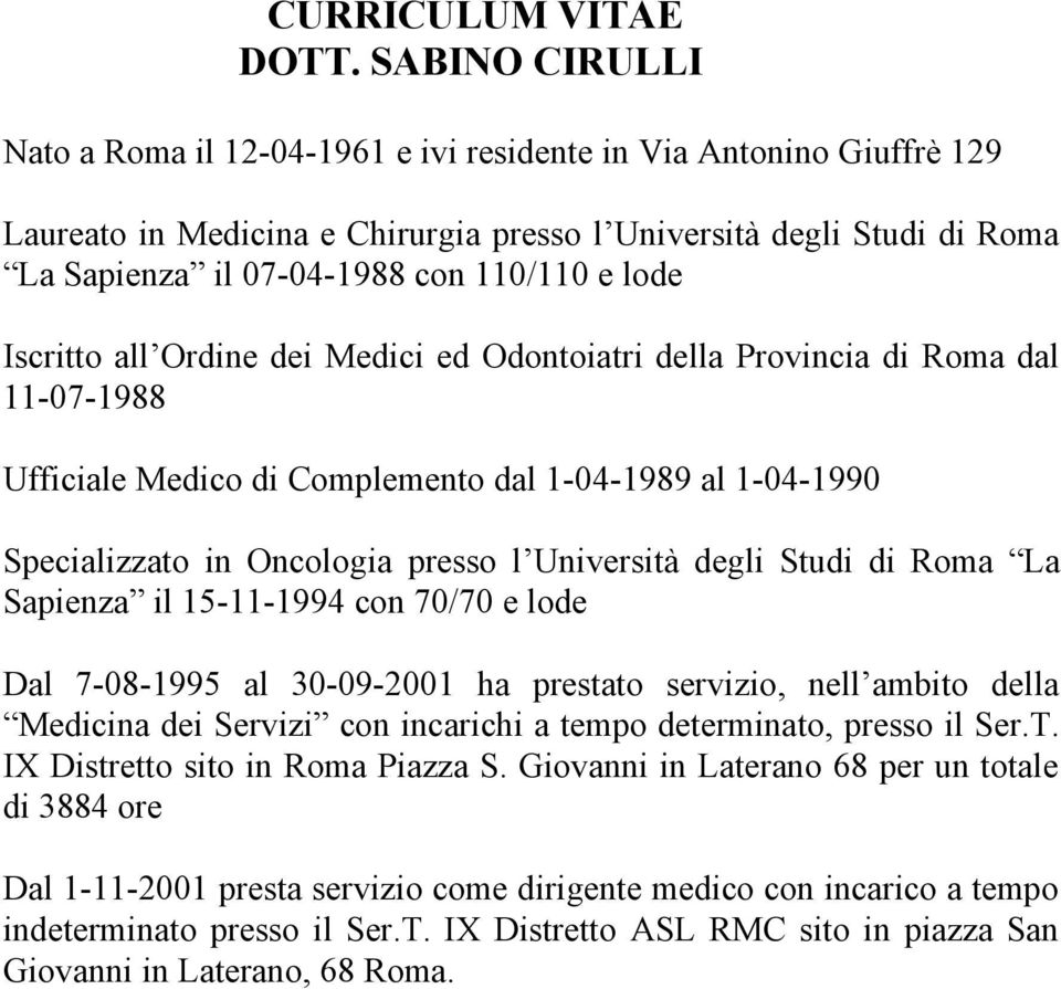 lode Iscritto all Ordine dei Medici ed Odontoiatri della Provincia di Roma dal 11-07-1988 Ufficiale Medico di Complemento dal 1-04-1989 al 1-04-1990 Specializzato in Oncologia presso l Università