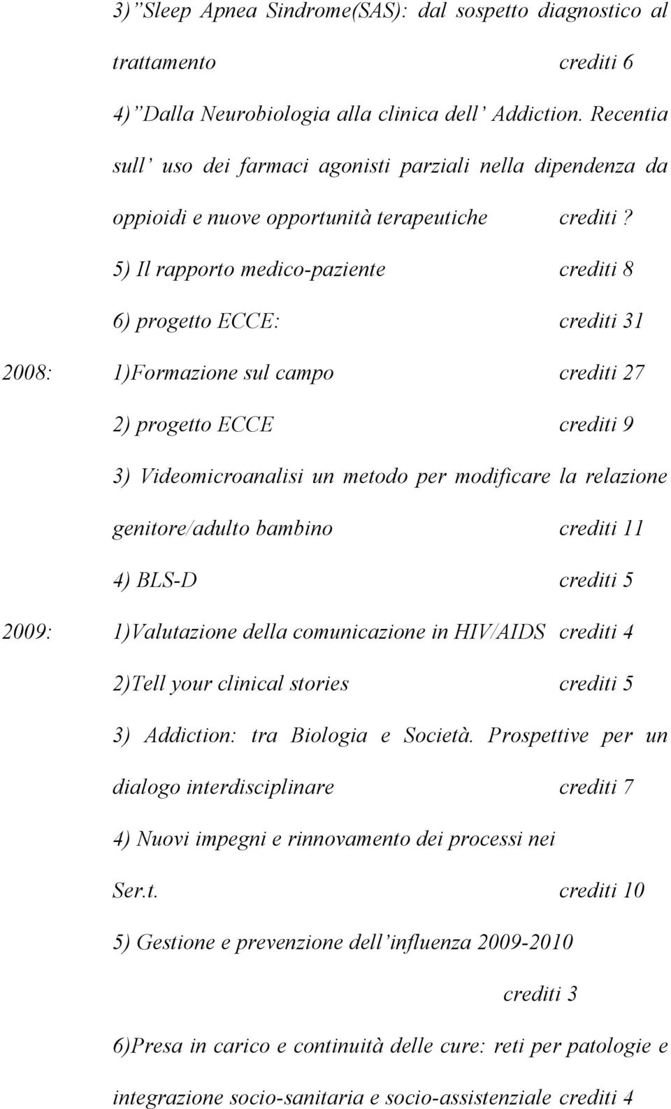 5) Il rapporto medico-paziente crediti 8 6) progetto ECCE: crediti 31 2008: 1)Formazione sul campo crediti 27 2) progetto ECCE crediti 9 3) Videomicroanalisi un metodo per modificare la relazione