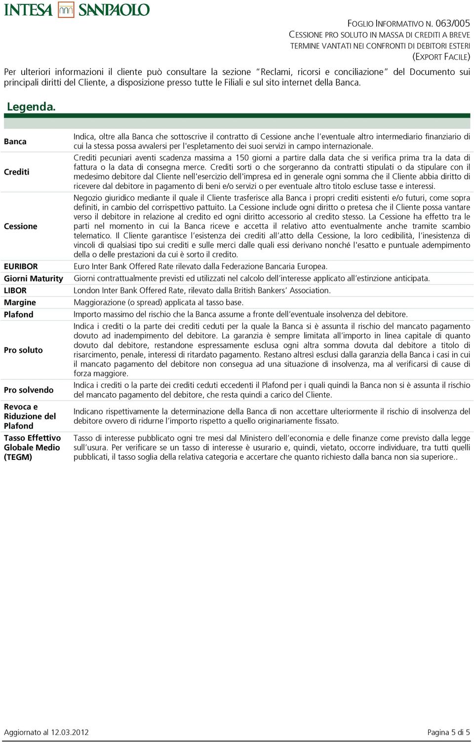 Banca Crediti Cessione EURIBOR Giorni Maturity LIBOR Margine Plafond Pro soluto Pro solvendo Revoca e Riduzione del Plafond Tasso Effettivo Globale Medio (TEGM) Indica, oltre alla Banca che