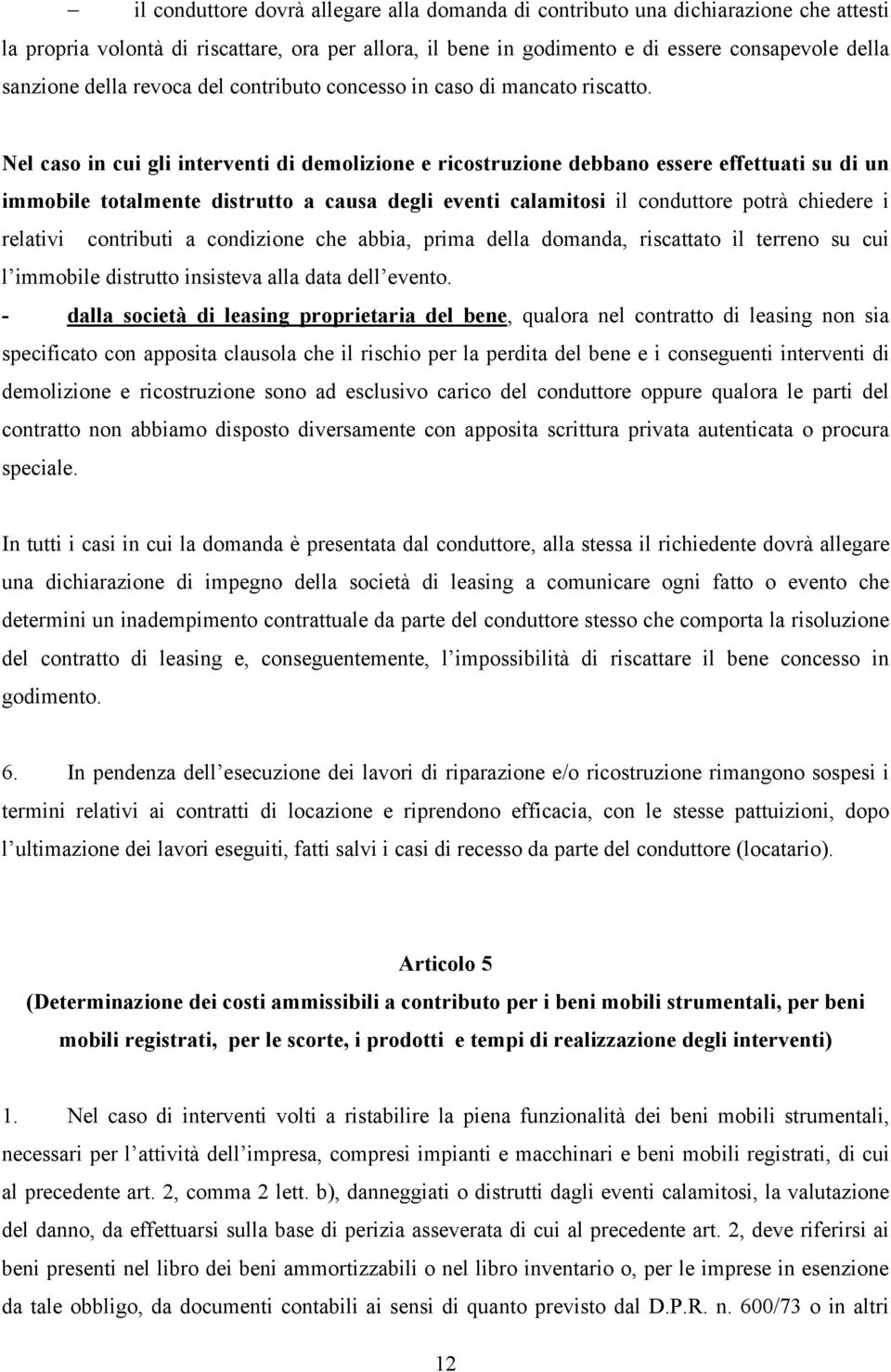 Nel caso in cui gli interventi di demolizione e ricostruzione debbano essere effettuati su di un immobile totalmente distrutto a causa degli eventi calamitosi il conduttore potrà chiedere i relativi