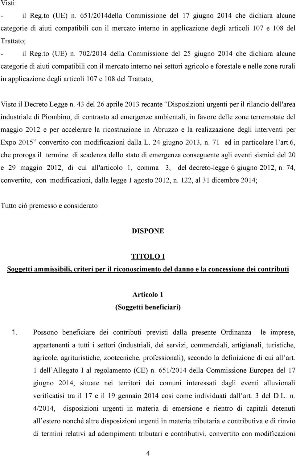 702/2014 della Commissione del 25 giugno 2014 che dichiara alcune categorie di aiuti compatibili con il mercato interno nei settori agricolo e forestale e nelle zone rurali in applicazione degli