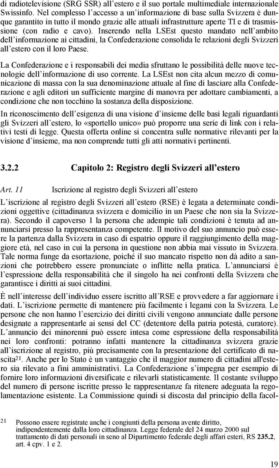 Inserendo nella LSEst questo mandato nell ambito dell informazione ai cittadini, la Confederazione consolida le relazioni degli Svizzeri all estero con il loro Paese.