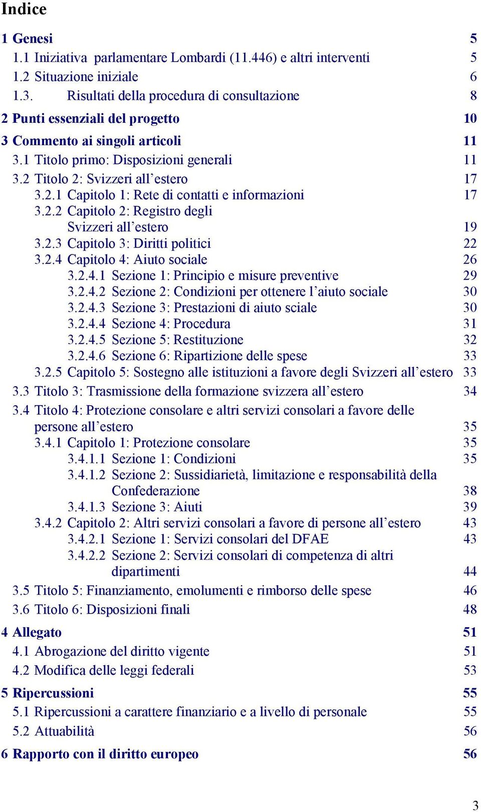 2.2 Capitolo 2: Registro degli Svizzeri all estero 19 3.2.3 Capitolo 3: Diritti politici 22 3.2.4 Capitolo 4: Aiuto sociale 26 3.2.4.1 Sezione 1: Principio e misure preventive 29 3.2.4.2 Sezione 2: Condizioni per ottenere l aiuto sociale 30 3.