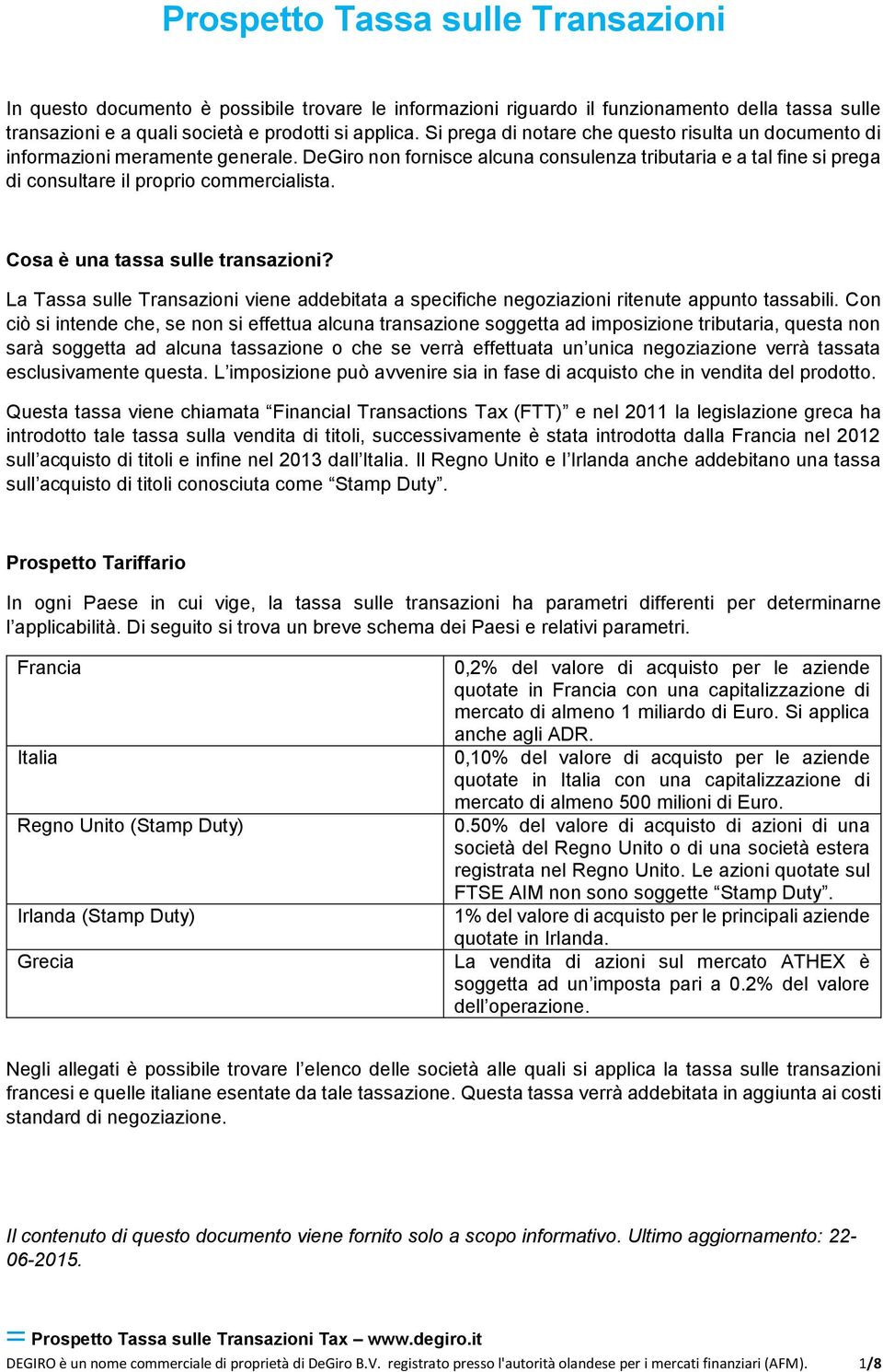 Cosa è una tassa sulle transazioni? La Tassa sulle Transazioni viene addebitata a specifiche negoziazioni ritenute appunto tassabili.