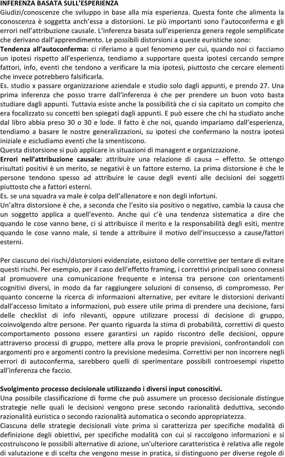 Le possibili distorsioni a queste euristiche sono: Tendenza all autoconferma: ci riferiamo a quel fenomeno per cui, quando noi ci facciamo un ipotesi rispetto all esperienza, tendiamo a supportare