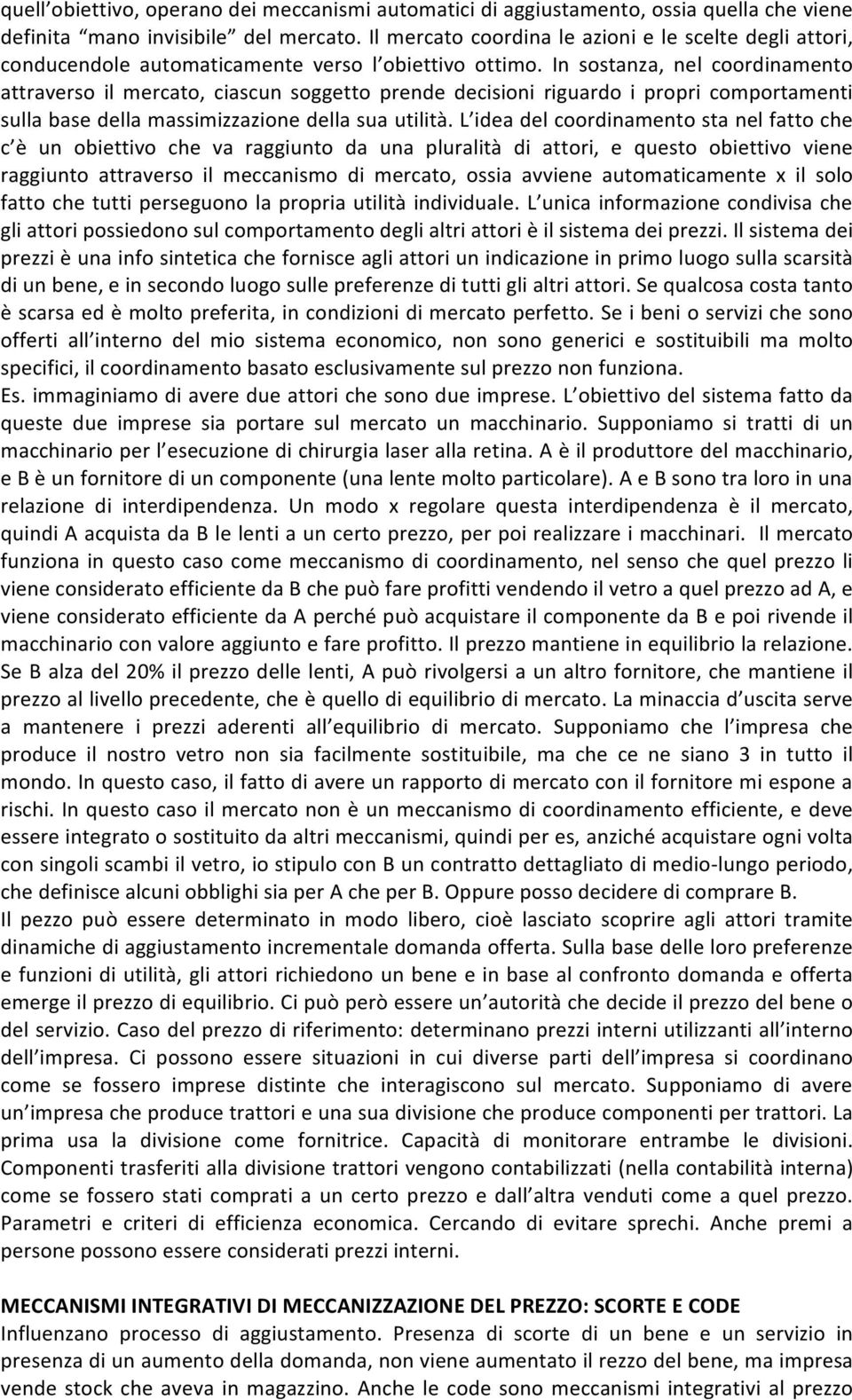 In sostanza, nel coordinamento attraverso il mercato, ciascun soggetto prende decisioni riguardo i propri comportamenti sulla base della massimizzazione della sua utilità.