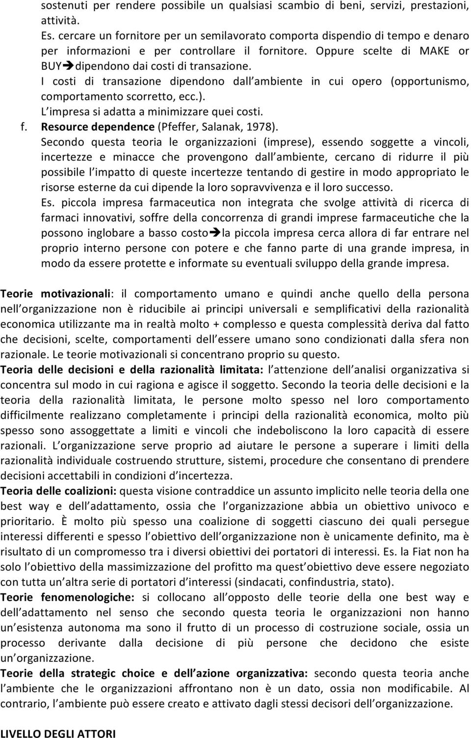 I costi di transazione dipendono dall ambiente in cui opero (opportunismo, comportamento scorretto, ecc.). L impresa si adatta a minimizzare quei costi. f.