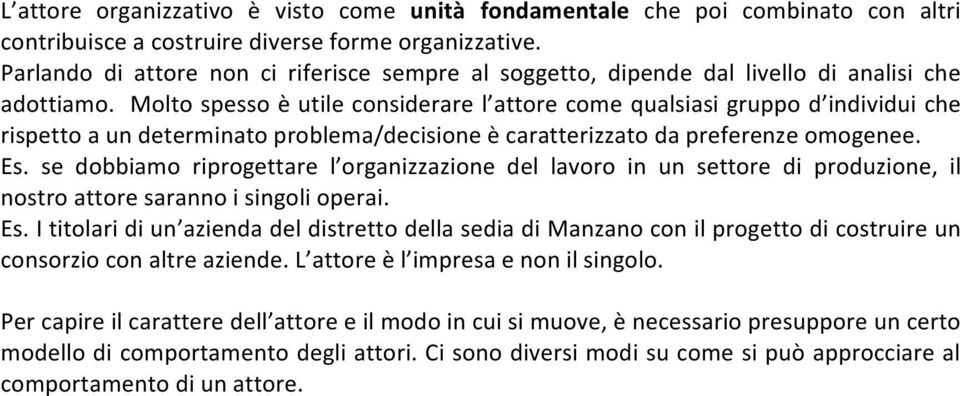 Molto spesso è utile considerare l attore come qualsiasi gruppo d individui che rispetto a un determinato problema/decisione è caratterizzato da preferenze omogenee. Es.