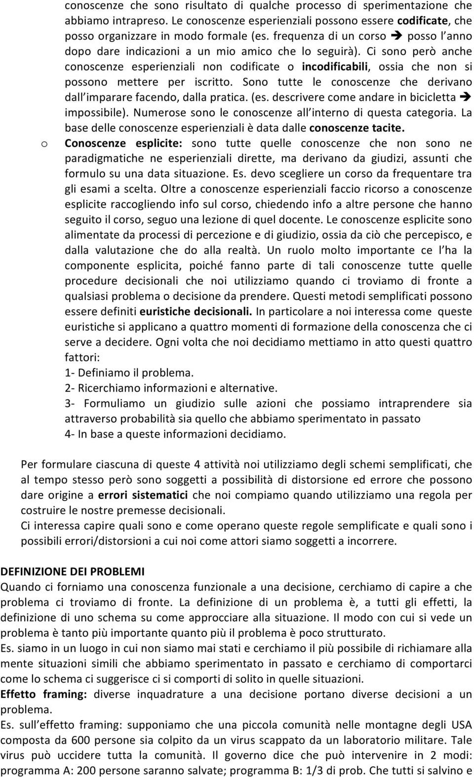 Ci sono però anche conoscenze esperienziali non codificate o incodificabili, ossia che non si possono mettere per iscritto. Sono tutte le conoscenze che derivano dall imparare facendo, dalla pratica.