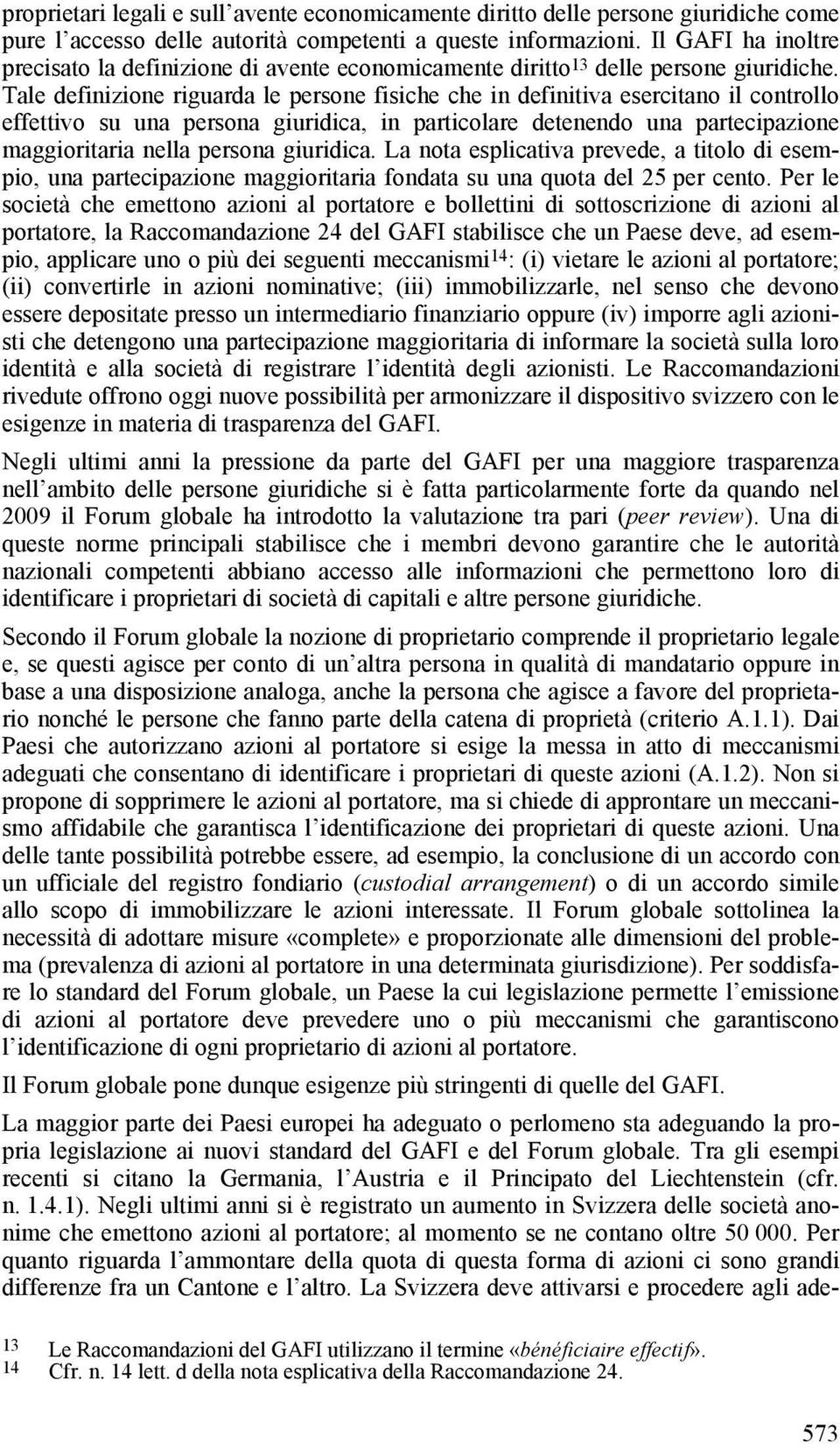 Tale definizione riguarda le persone fisiche che in definitiva esercitano il controllo effettivo su una persona giuridica, in particolare detenendo una partecipazione maggioritaria nella persona