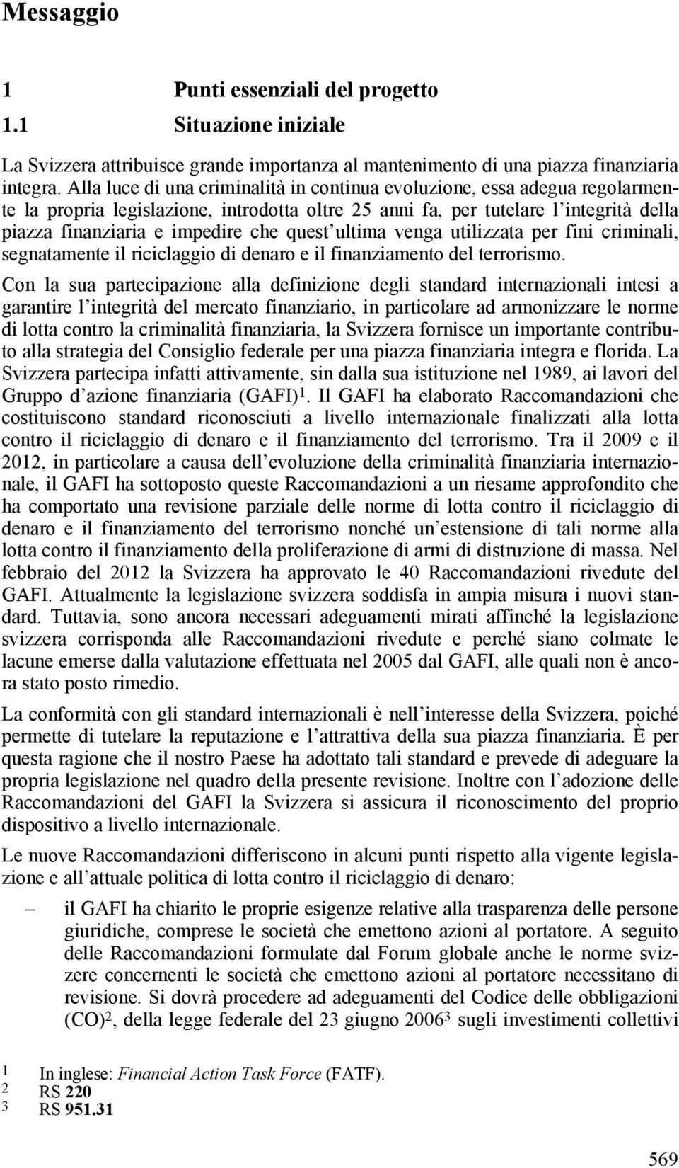 quest ultima venga utilizzata per fini criminali, segnatamente il riciclaggio di denaro e il finanziamento del terrorismo.