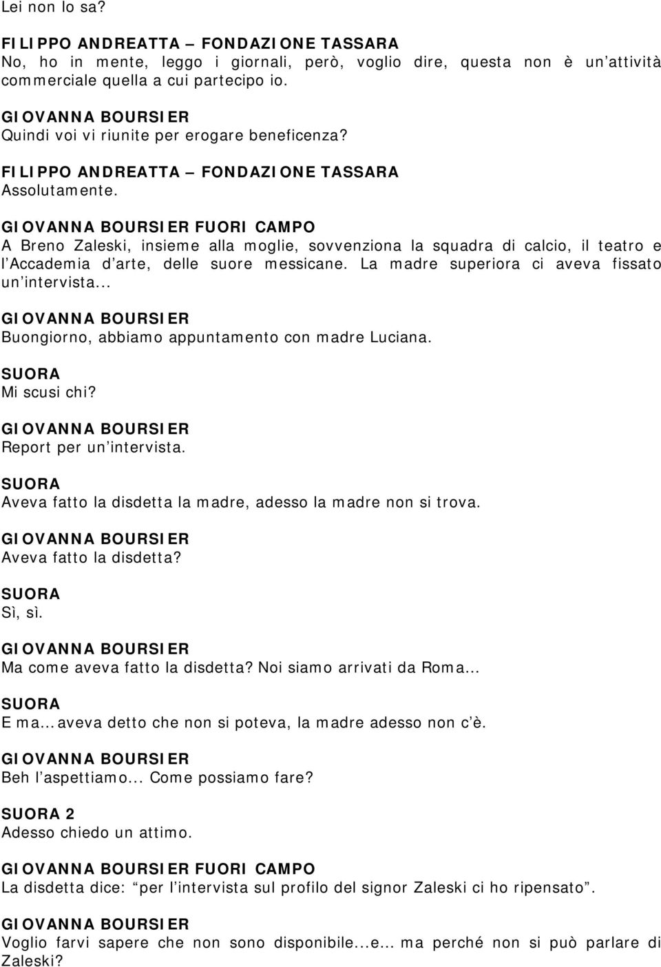 FUORI CAMPO A Breno Zaleski, insieme alla moglie, sovvenziona la squadra di calcio, il teatro e l Accademia d arte, delle suore messicane. La madre superiora ci aveva fissato un intervista.