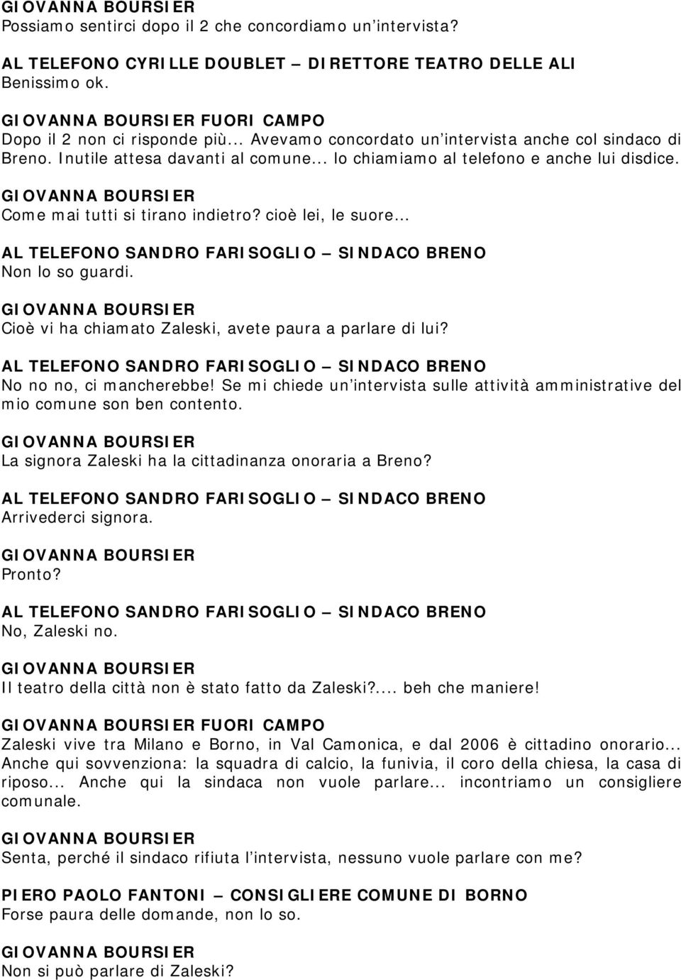 cioè lei, le suore AL TELEFONO SANDRO FARISOGLIO SINDACO BRENO Non lo so guardi. Cioè vi ha chiamato Zaleski, avete paura a parlare di lui?