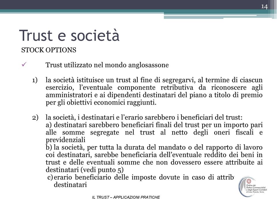 2) la società, i destinatari e l erario sarebbero i beneficiari del trust: a) destinatari sarebbero beneficiari finali del trust per un importo pari alle somme segregate nel trust al netto degli