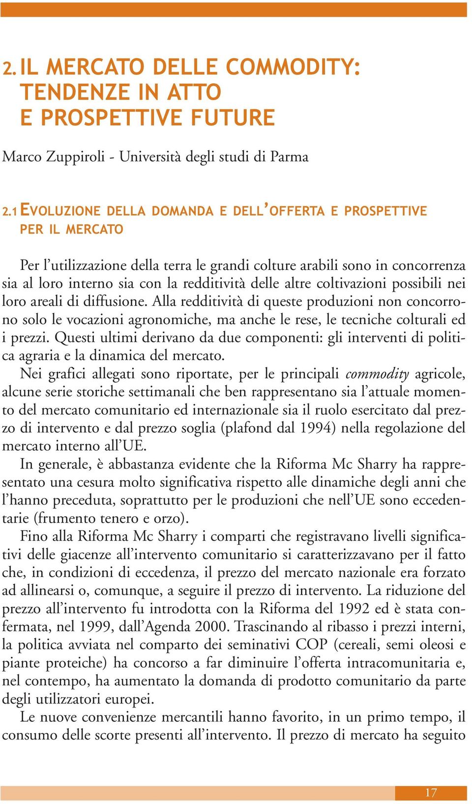 altre coltivazioni possibili nei loro areali di diffusione. Alla redditività di queste produzioni non concorrono solo le vocazioni agronomiche, ma anche le rese, le tecniche colturali ed i prezzi.