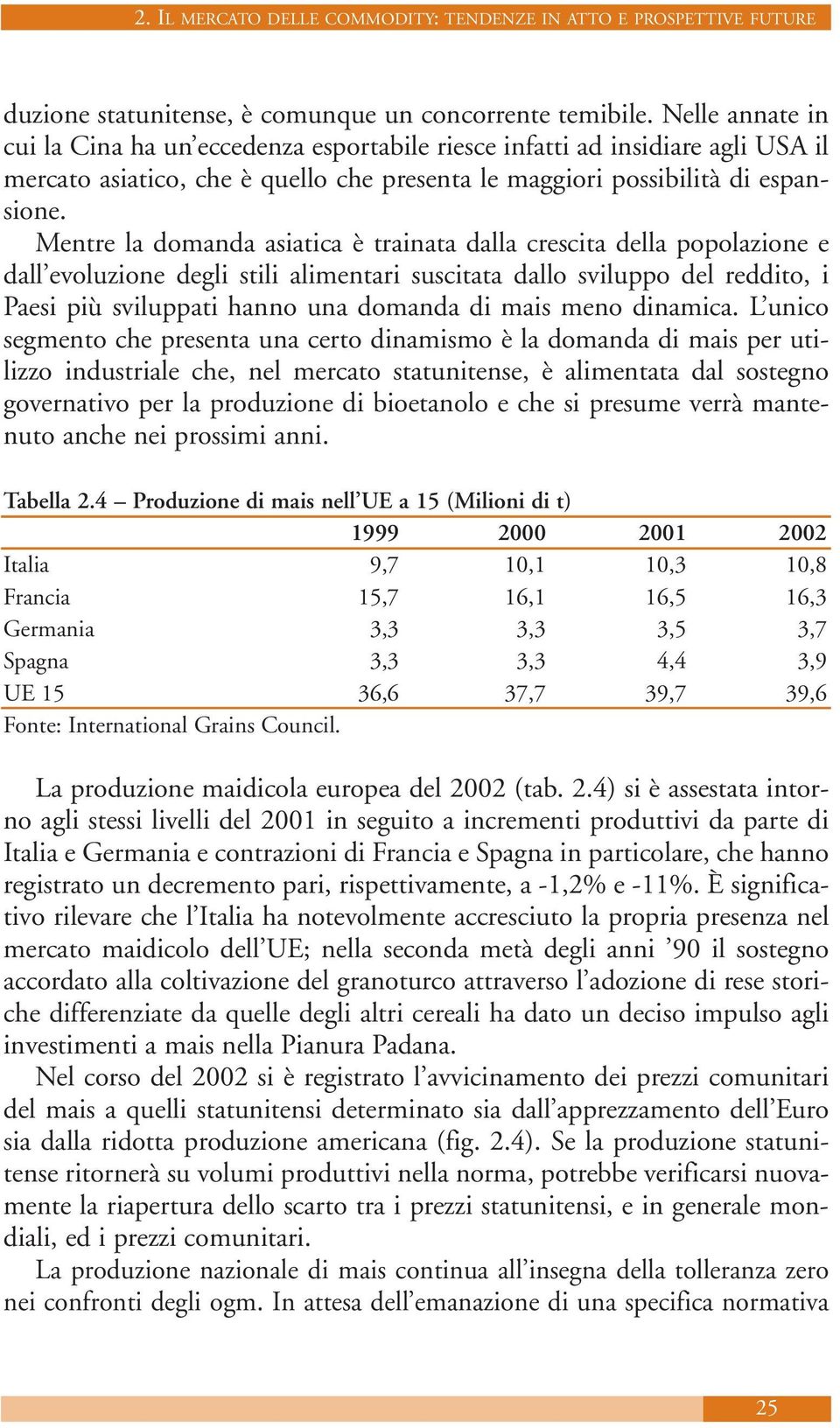 Mentre la domanda asiatica è trainata dalla crescita della popolazione e dall evoluzione degli stili alimentari suscitata dallo sviluppo del reddito, i Paesi più sviluppati hanno una domanda di mais