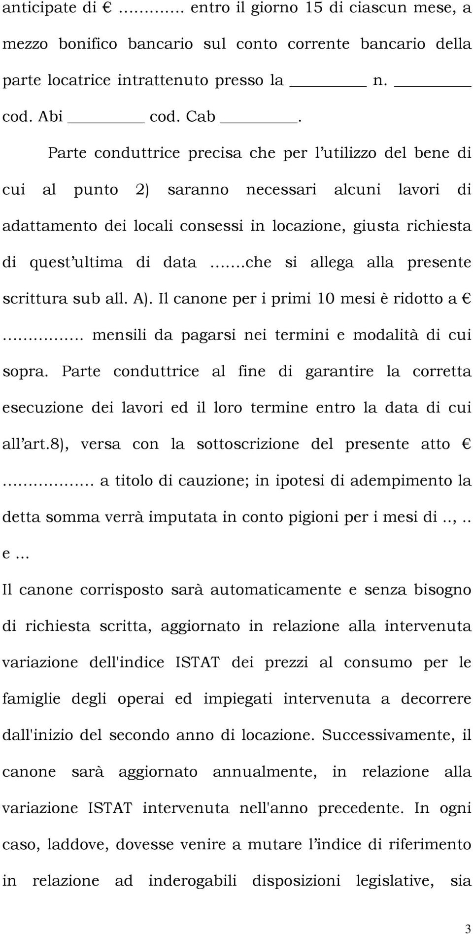 che si allega alla presente scrittura sub all. A). Il canone per i primi 10 mesi è ridotto a. mensili da pagarsi nei termini e modalità di cui sopra.