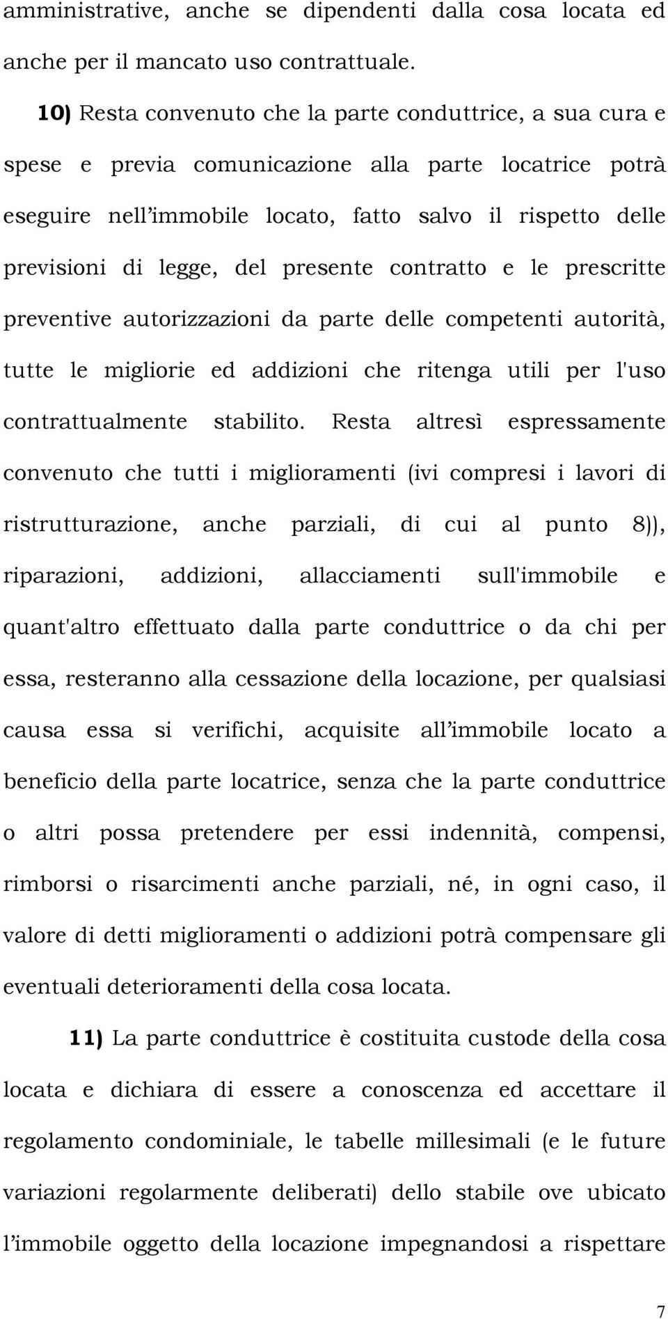 del presente contratto e le prescritte preventive autorizzazioni da parte delle competenti autorità, tutte le migliorie ed addizioni che ritenga utili per l'uso contrattualmente stabilito.