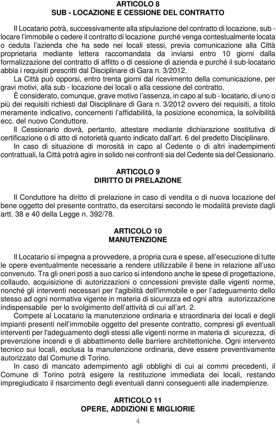 formalizzazione del contratto di affitto o di cessione di azienda e purché il sub-locatario abbia i requisiti prescritti dal Disciplinare di Gara n. 3/2012.