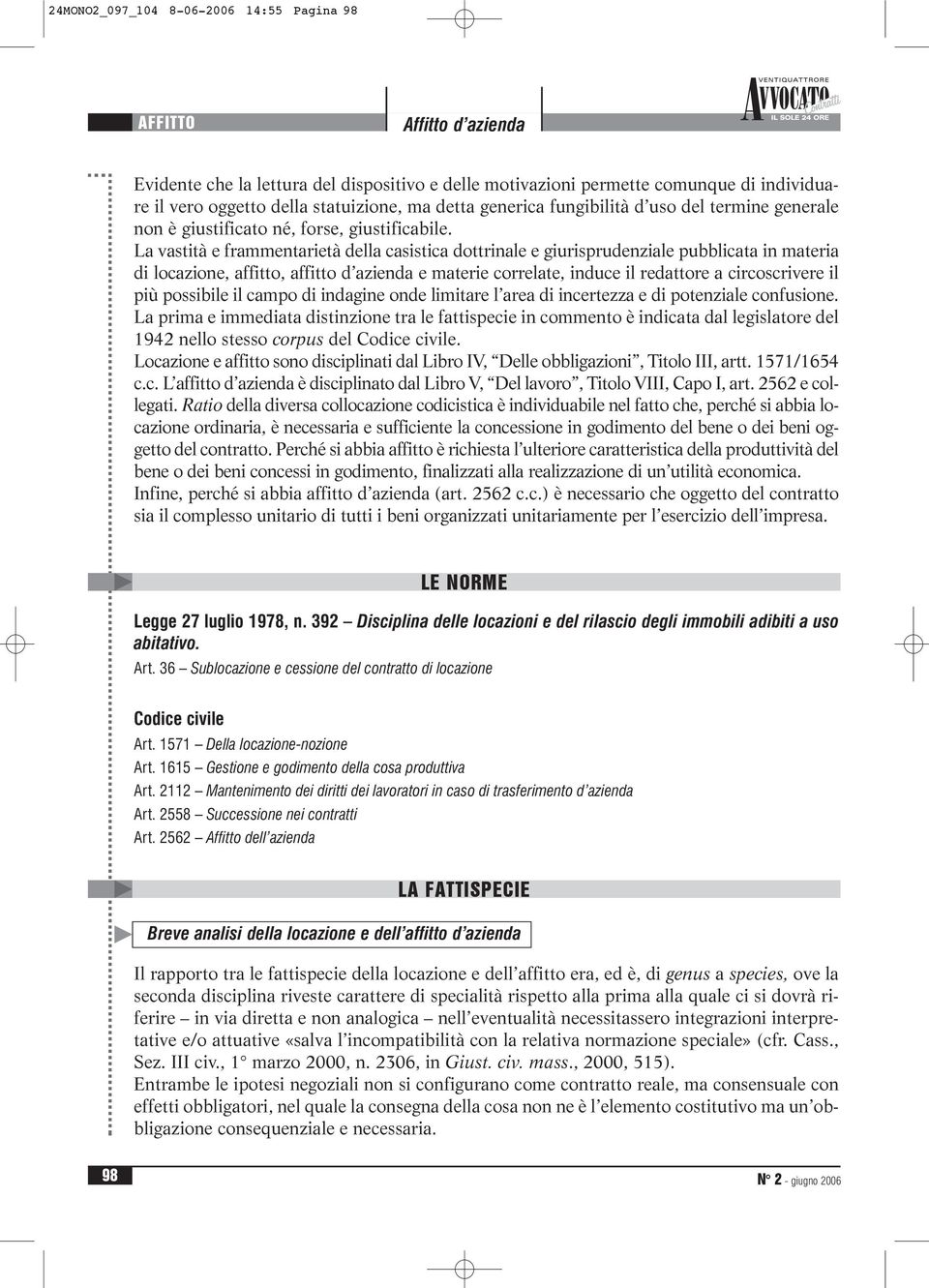 La vastità e frammentarietà della casistica dottrinale e giurisprudenziale pubblicata in materia di locazione, affitto, affitto d azienda e materie correlate, induce il redattore a circoscrivere il