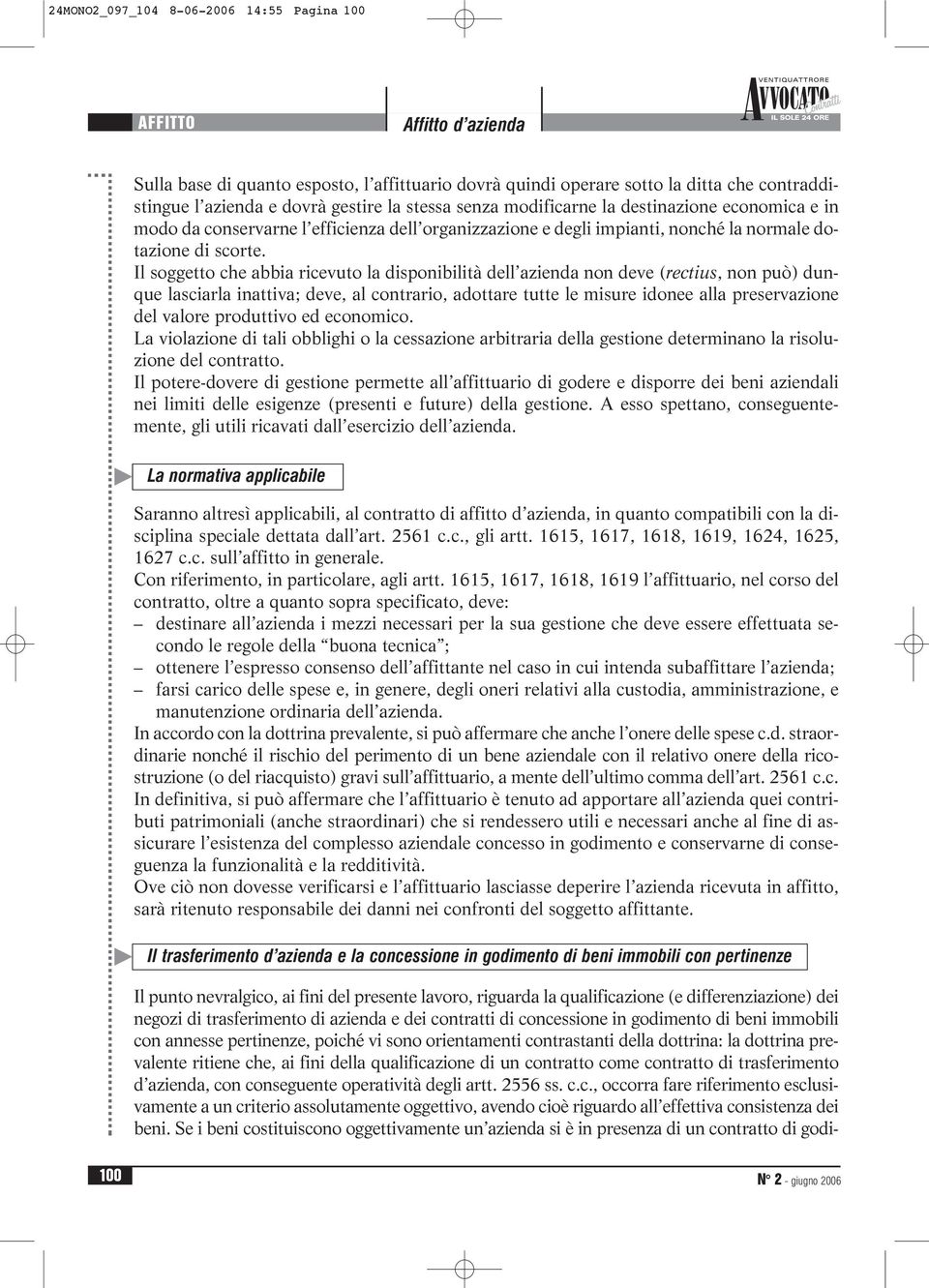 Il soggetto che abbia ricevuto la disponibilità dell azienda non deve (rectius, non può) dunque lasciarla inattiva; deve, al contrario, adottare tutte le misure idonee alla preservazione del valore