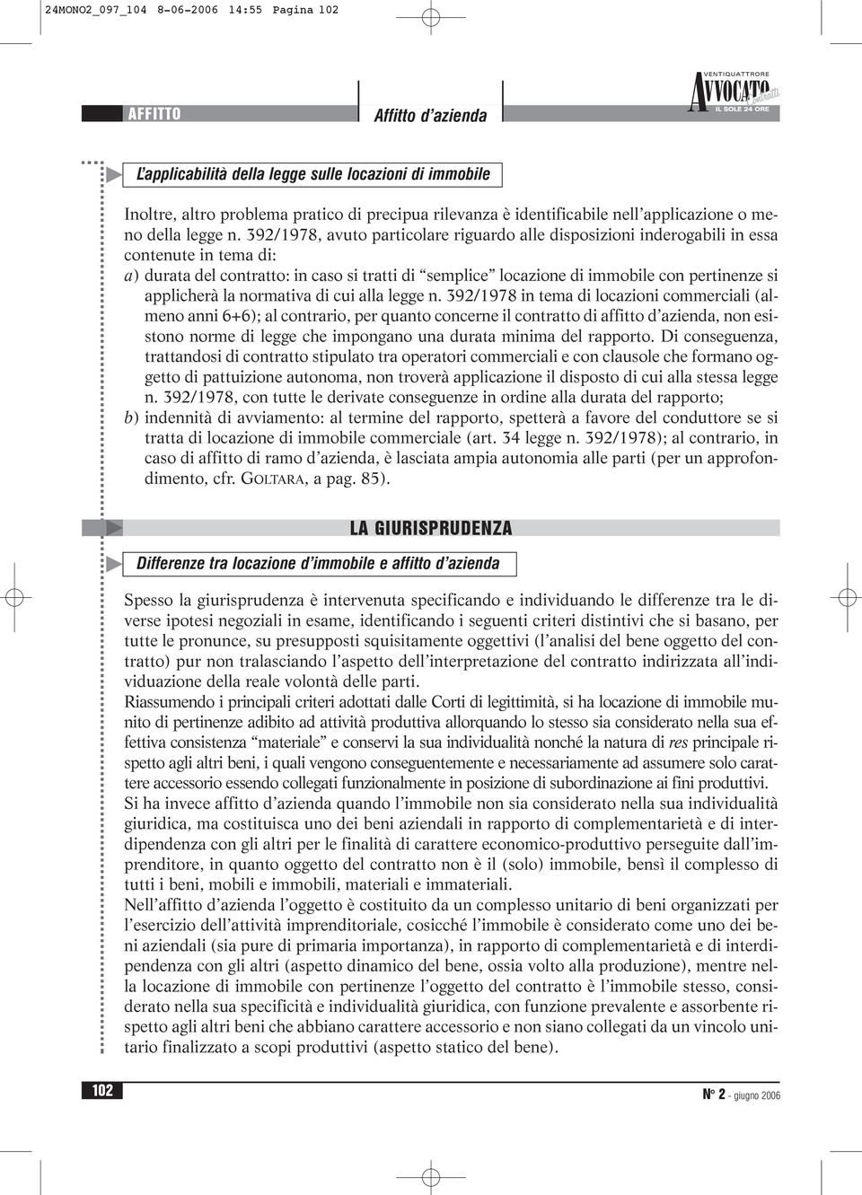 392/1978, avuto particolare riguardo alle disposizioni inderogabili in essa contenute in tema di: a) durata del contratto: in caso si tratti di semplice locazione di immobile con pertinenze si