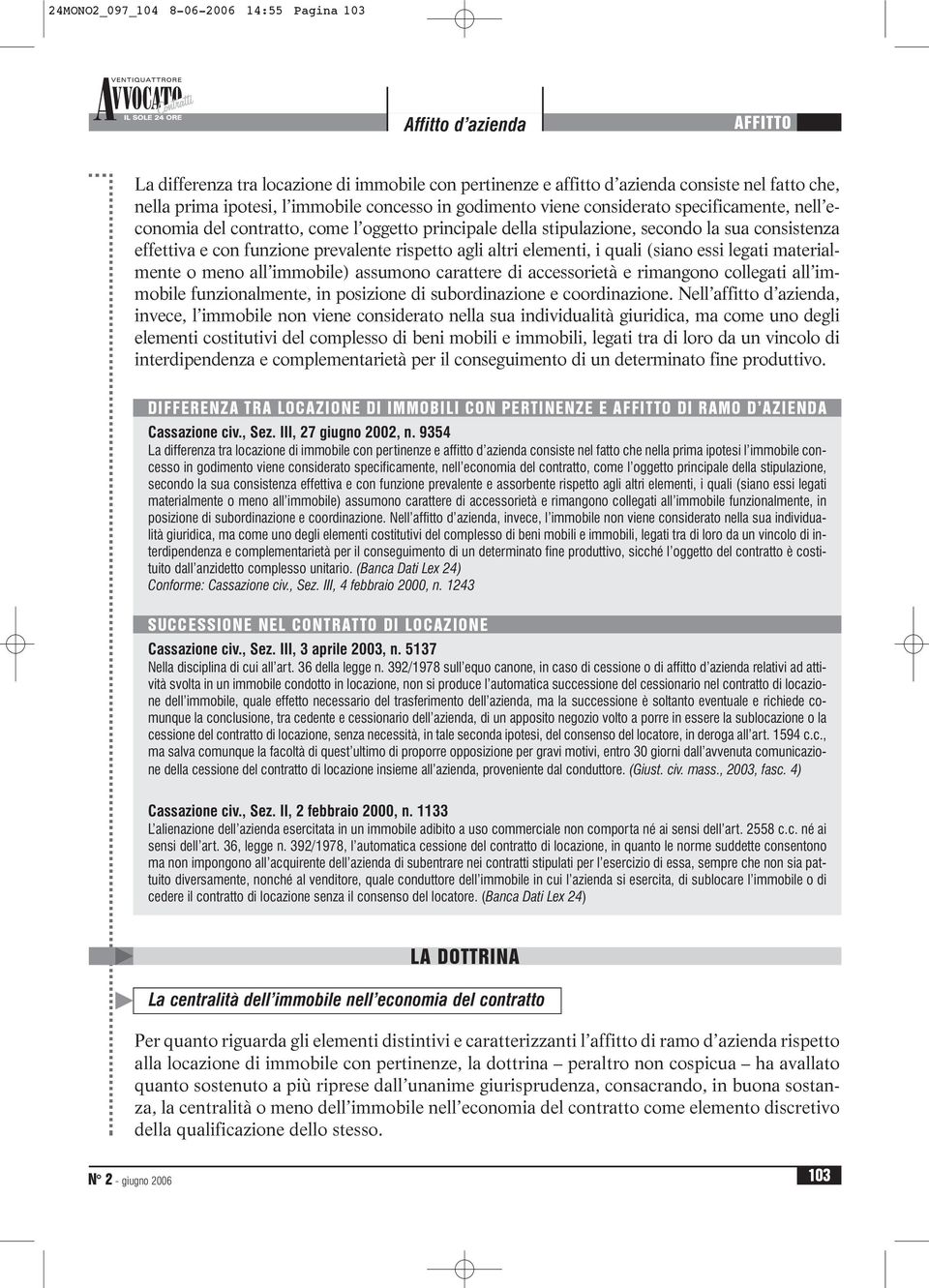 elementi, i quali (siano essi legati materialmente o meno all immobile) assumono carattere di accessorietà e rimangono collegati all immobile funzionalmente, in posizione di subordinazione e