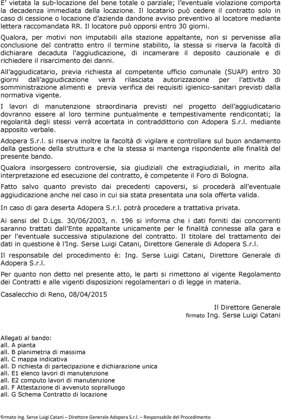 Qualora, per motivi non imputabili alla stazione appaltante, non si pervenisse alla conclusione del contratto entro il termine stabilito, la stessa si riserva la facoltà di dichiarare decaduta