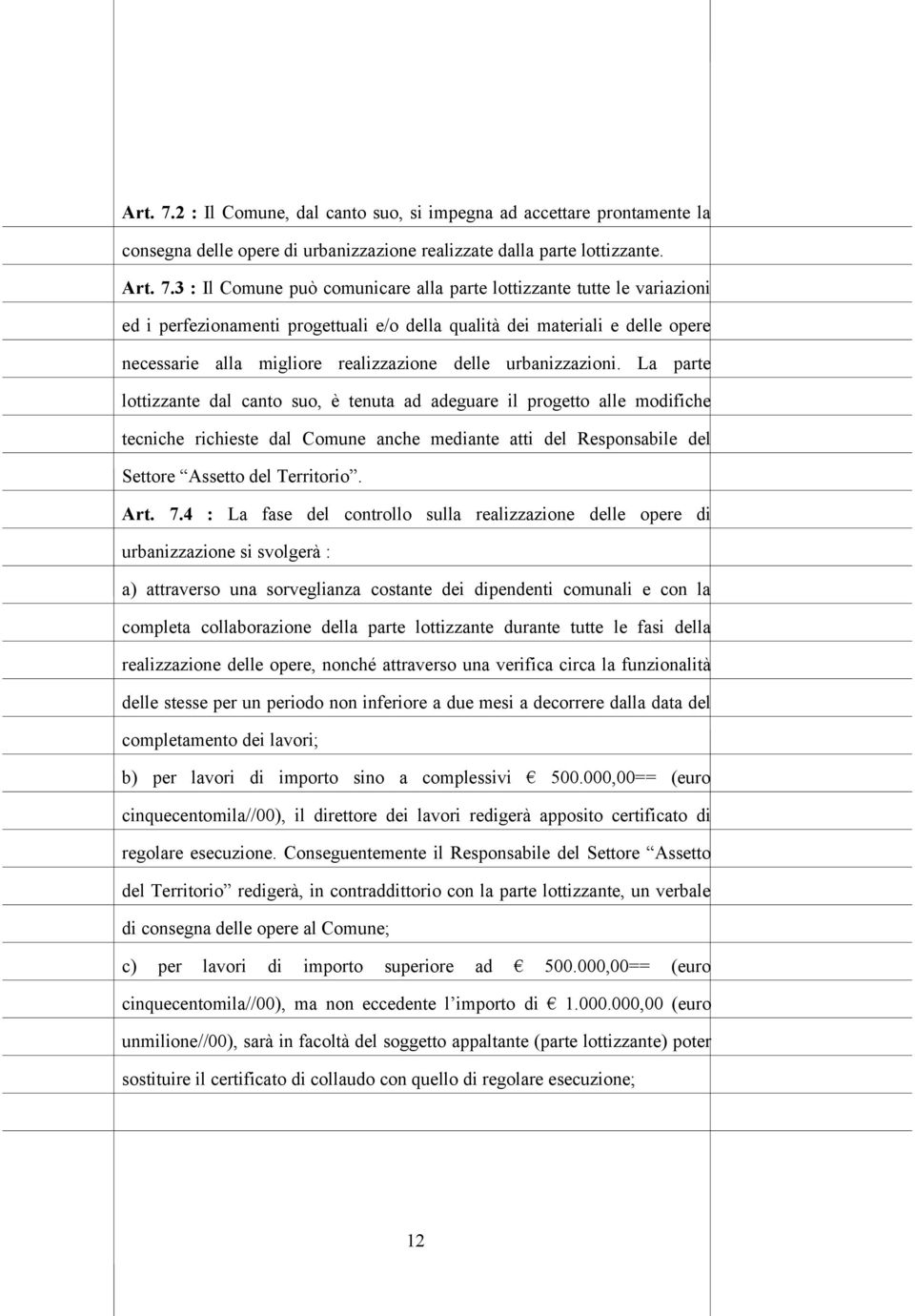 3 : Il Comune può comunicare alla parte lottizzante tutte le variazioni ed i perfezionamenti progettuali e/o della qualità dei materiali e delle opere necessarie alla migliore realizzazione delle