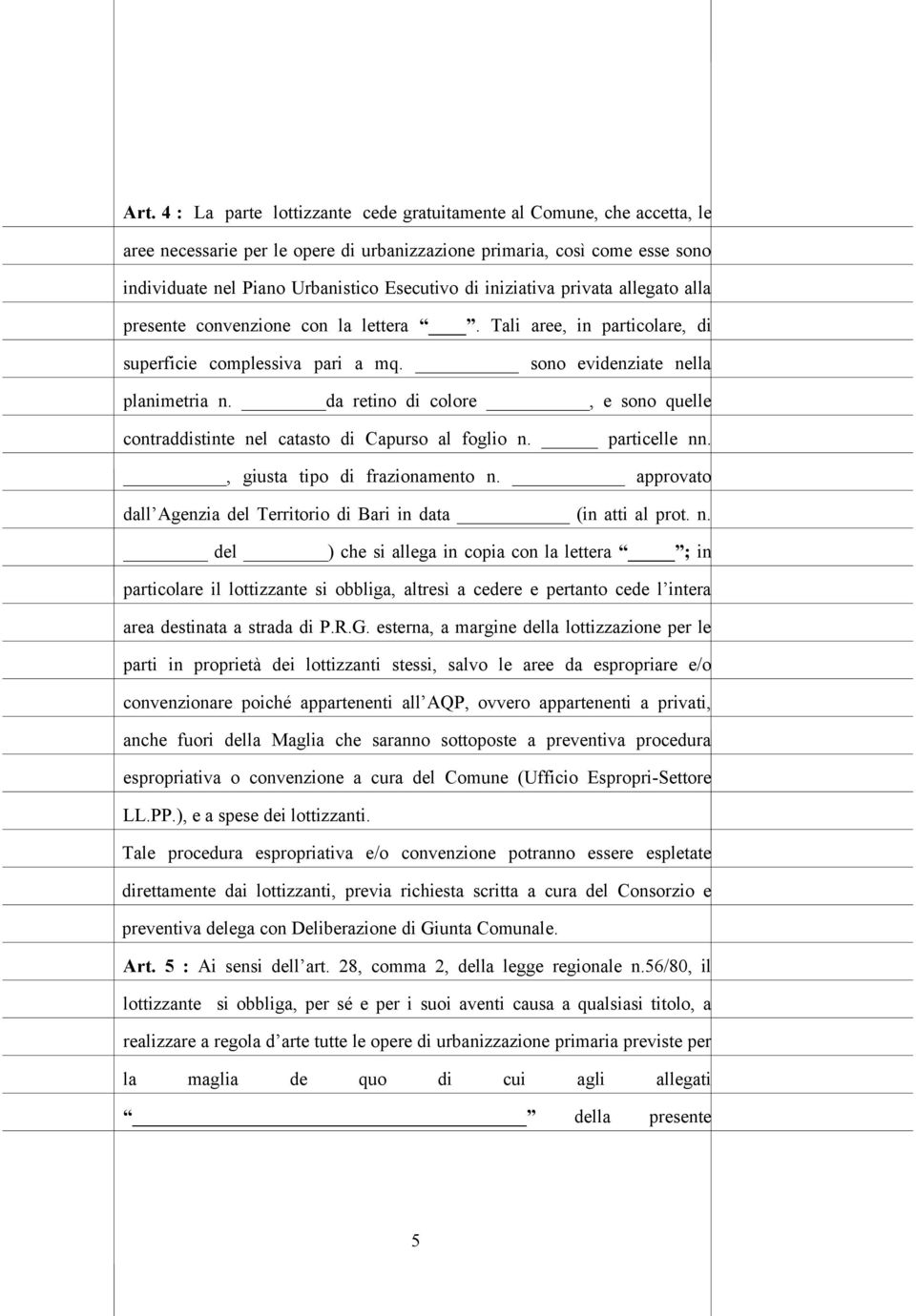 da retino di colore, e sono quelle contraddistinte nel catasto di Capurso al foglio n. particelle nn., giusta tipo di frazionamento n.