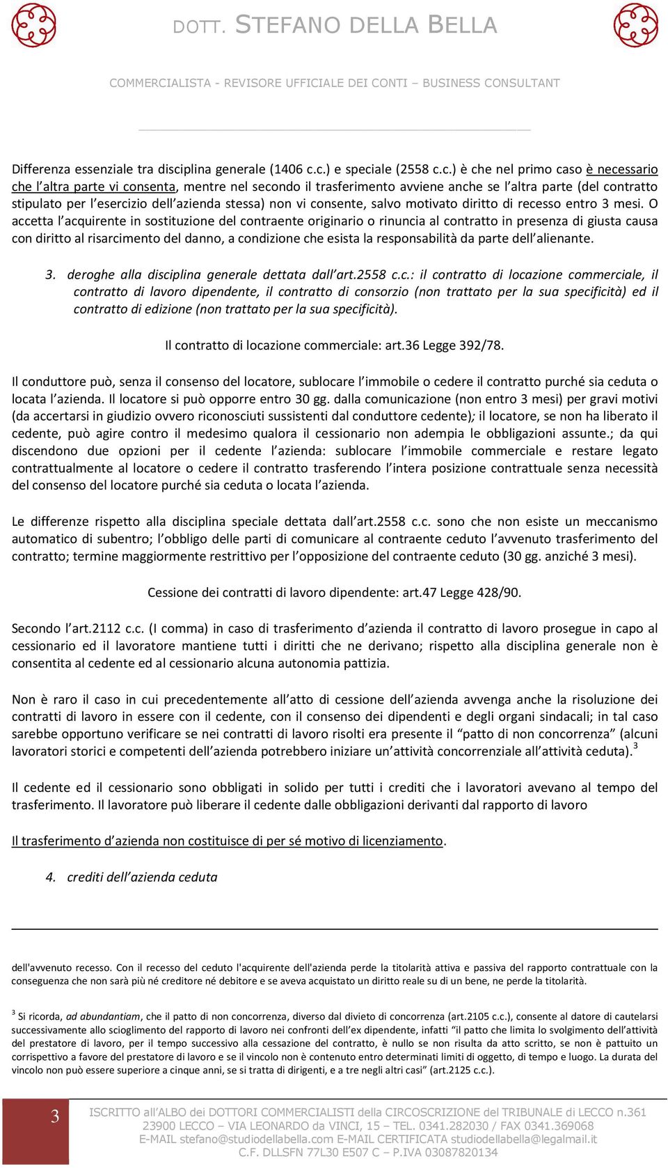 c.) e speciale (2558 c.c.) è che nel primo caso è necessario che l altra parte vi consenta, mentre nel secondo il trasferimento avviene anche se l altra parte (del contratto stipulato per l esercizio