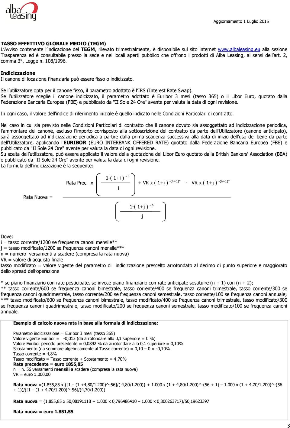 Indicizzazione Il canone di locazione finanziaria può essere fisso o indicizzato. Se l utilizzatore opta per il canone fisso, il parametro adottato è l IRS (Interest Rate Swap).