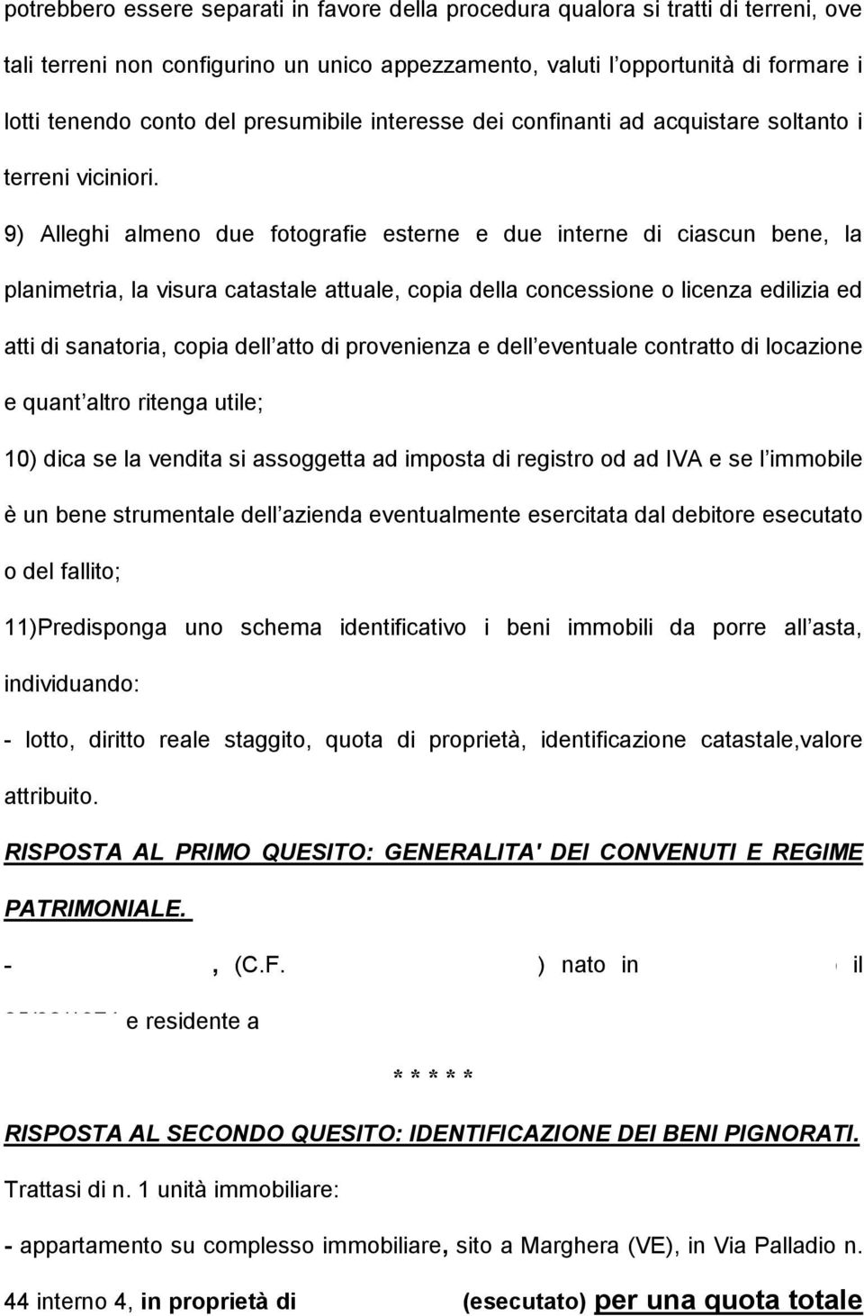 9) Alleghi almeno due fotografie esterne e due interne di ciascun bene, la planimetria, la visura catastale attuale, copia della concessione o licenza edilizia ed atti di sanatoria, copia dell atto